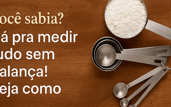 Você Sabia? Dá Pra Medir Tudo Sem Balança! Veja Como